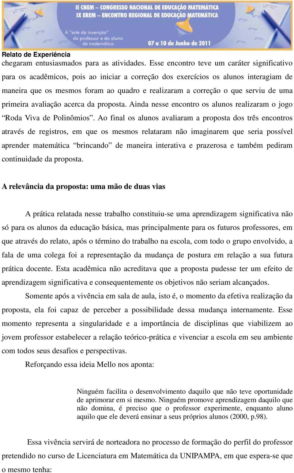 serviu de uma primeira avaliação acerca da proposta. Ainda nesse encontro os alunos realizaram o jogo Roda Viva de Polinômios.