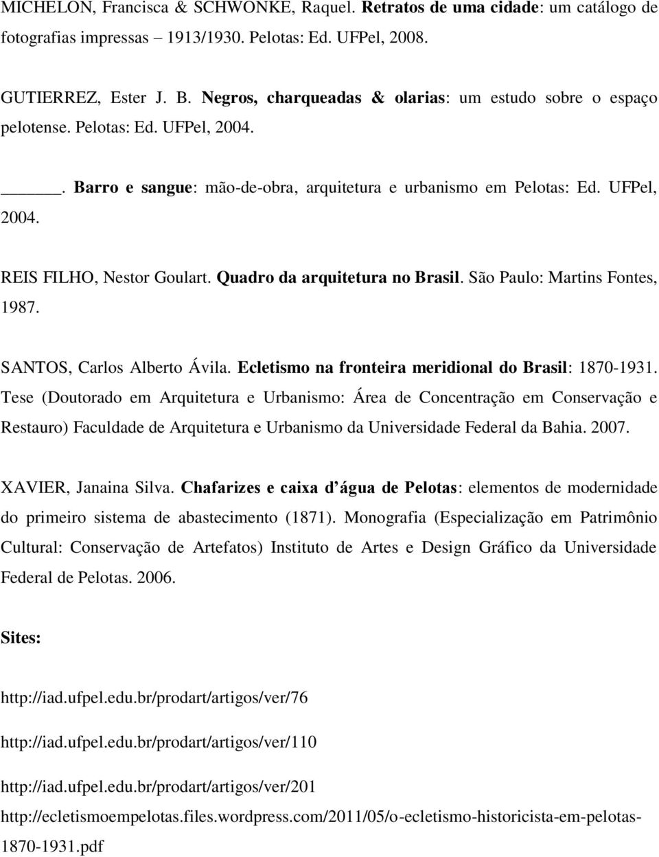 Quadro da arquitetura no Brasil. São Paulo: Martins Fontes, 1987. SANTOS, Carlos Alberto Ávila. Ecletismo na fronteira meridional do Brasil: 1870-1931.