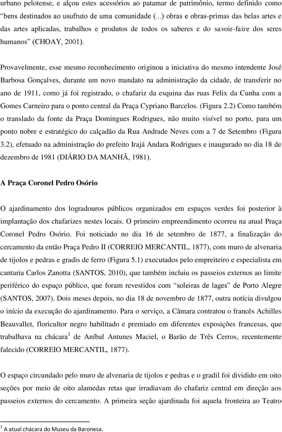 Provavelmente, esse mesmo reconhecimento originou a iniciativa do mesmo intendente José Barbosa Gonçalves, durante um novo mandato na administração da cidade, de transferir no ano de 1911, como já