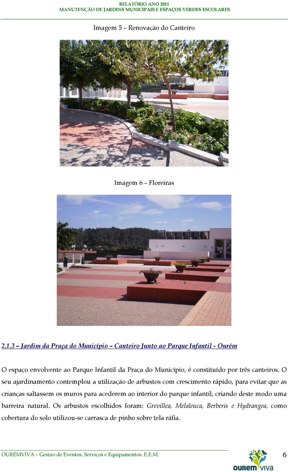 3 Jardim da Praça do Município Canteiro Junto ao Parque Infantil - Ourém O espaço envolvente ao Parque Infantil da Praça do Município, é constituído por três