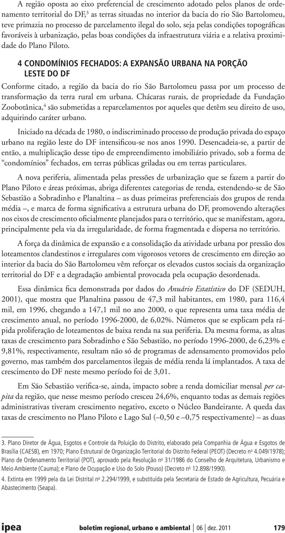 4 CONDOMÍNIOS FECHADOS: A EXPANSÃO URBANA NA PORÇÃO LESTE DO DF Conforme citado, a região da bacia do rio São Bartolomeu passa por um processo de transformação da terra rural em urbana.