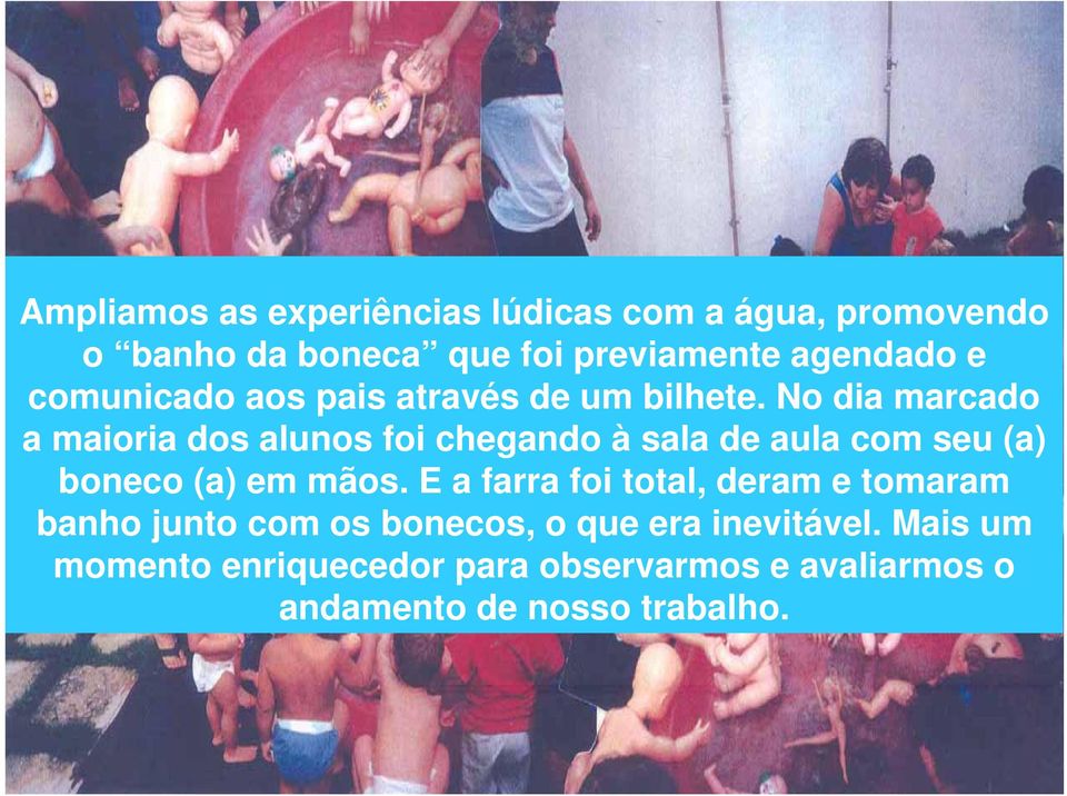 No dia marcado a maioria dos alunos foi chegando à sala de aula com seu (a) boneco (a) em mãos.