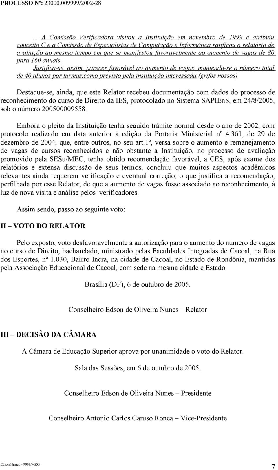 Justifica-se, assim, parecer favorável ao aumento de vagas, mantendo-se o número total de 40 alunos por turmas,como previsto pela instituição interessada.