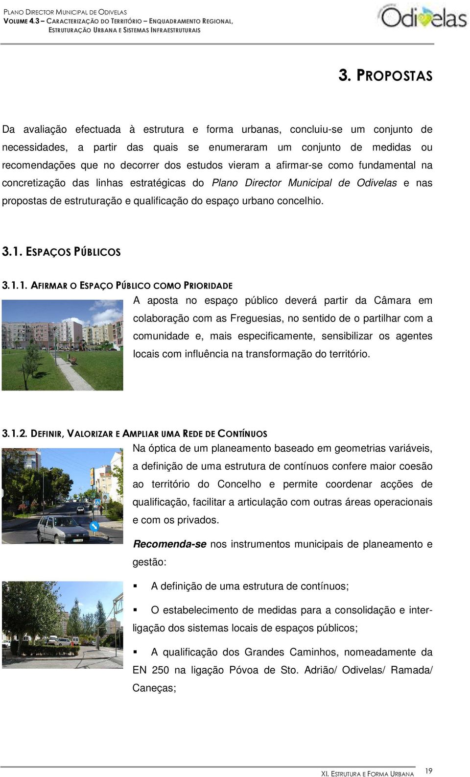 3.1. ESPAÇOS PÚBLICOS 3.1.1. AFIRMAR O ESPAÇO PÚBLICO COMO PRIORIDADE A aposta no espaço público deverá partir da Câmara em colaboração com as Freguesias, no sentido de o partilhar com a comunidade