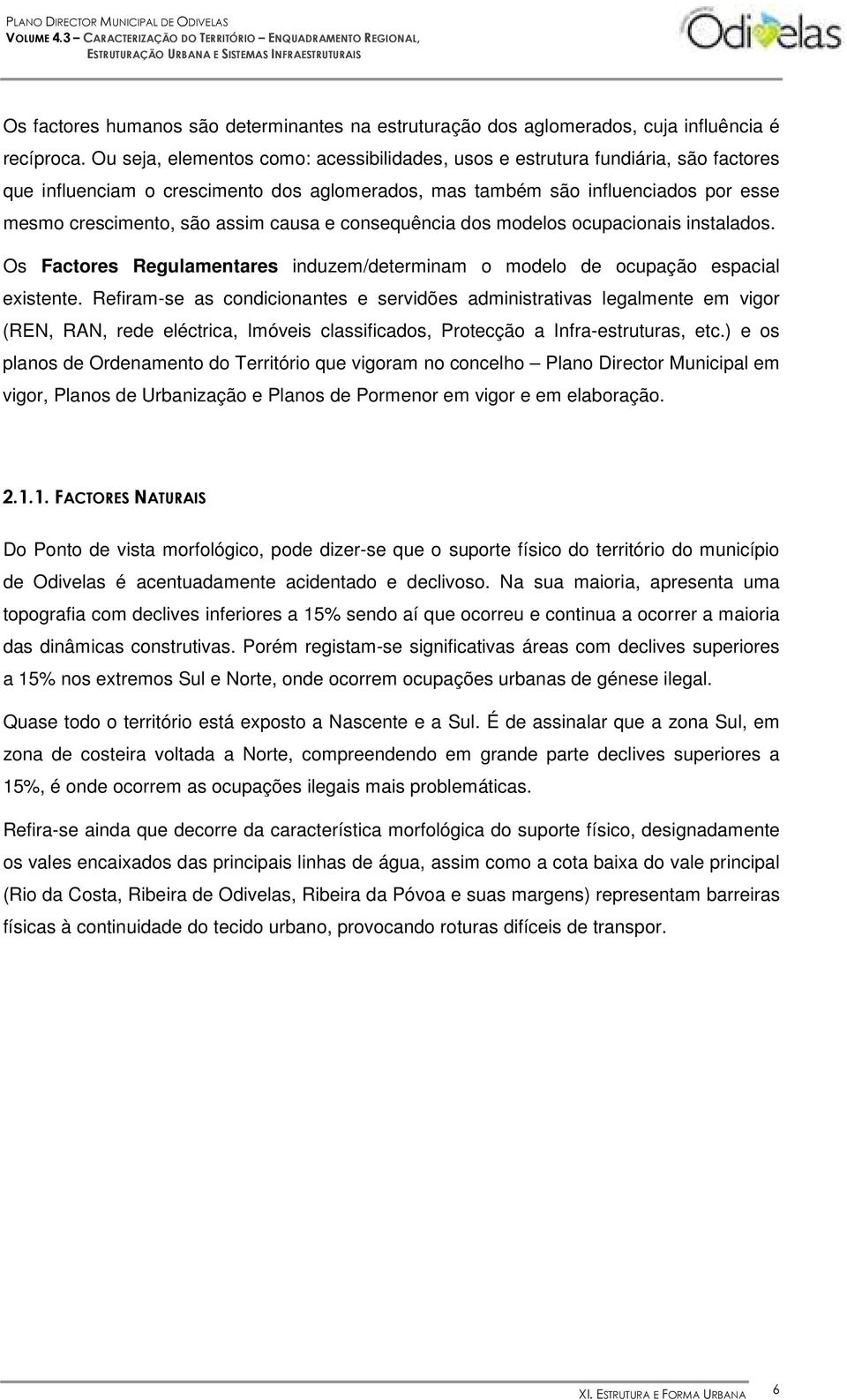 causa e consequência dos modelos ocupacionais instalados. Os Factores Regulamentares induzem/determinam o modelo de ocupação espacial existente.