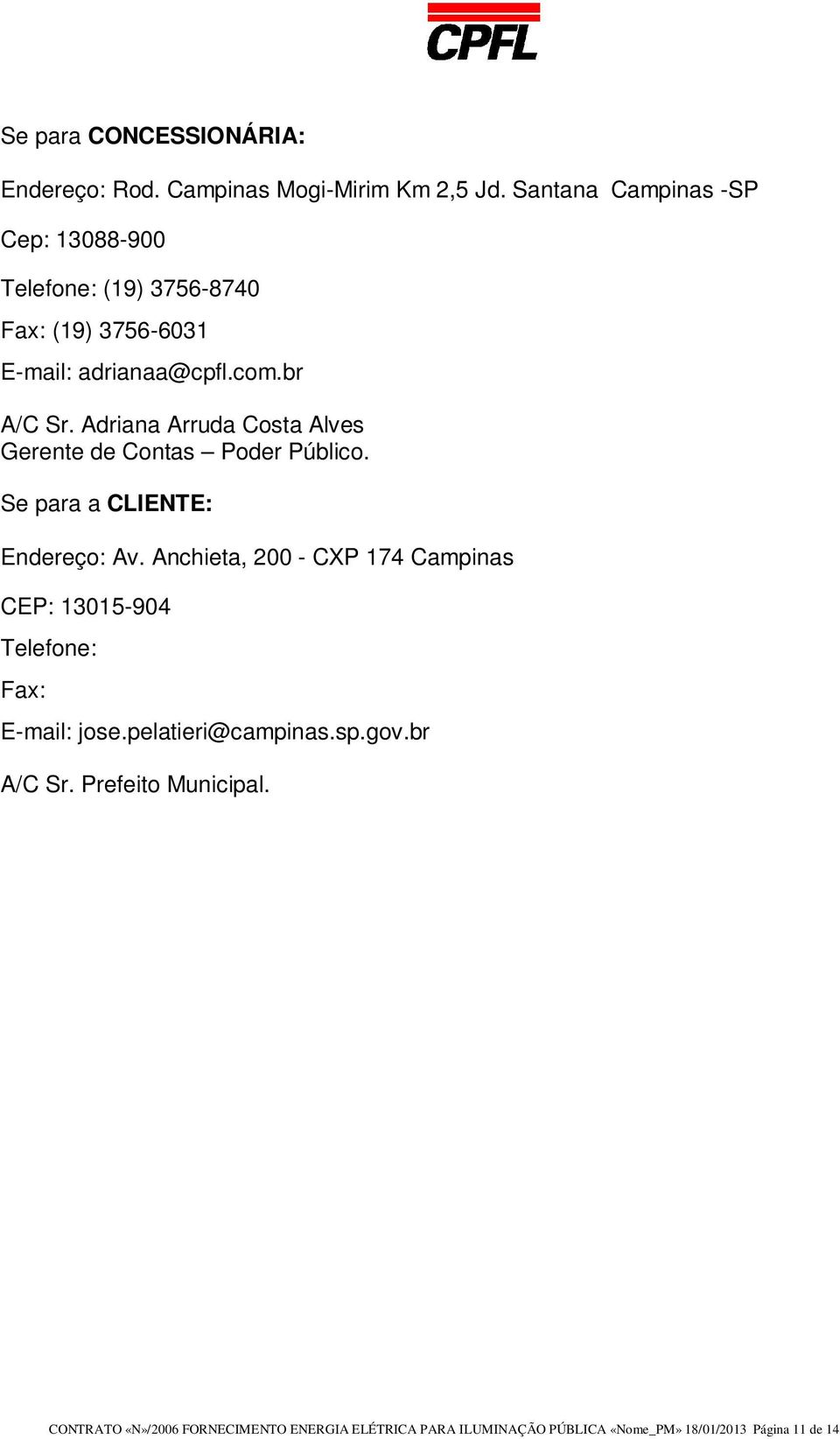 Adriana Arruda Costa Alves Gerente de Contas Poder Público. Se para a CLIENTE: Endereço: Av.