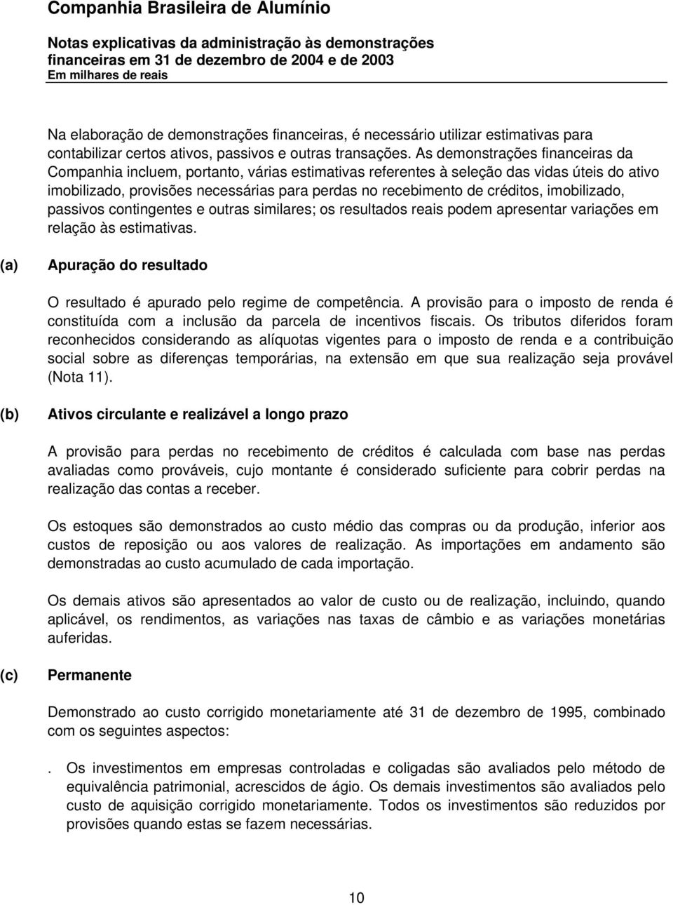 créditos, imobilizado, passivos contingentes e outras similares; os resultados reais podem apresentar variações em relação às estimativas.