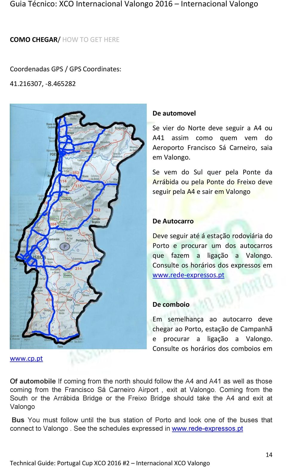 Se vem do Sul quer pela Ponte da Arrábida ou pela Ponte do Freixo deve seguir pela A4 e sair em Valongo De Autocarro Deve seguir até á estação rodoviária do Porto e procurar um dos autocarros que