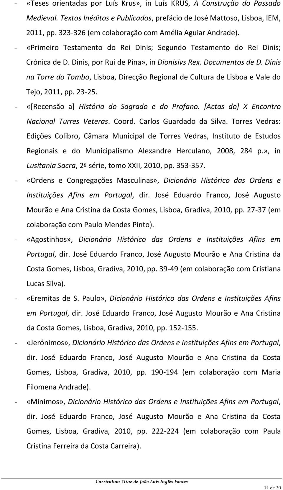 Dinis na Torre do Tombo, Lisboa, Direcção Regional de Cultura de Lisboa e Vale do Tejo, 2011, pp. 23-25. - «[Recensão a] História do Sagrado e do Profano.