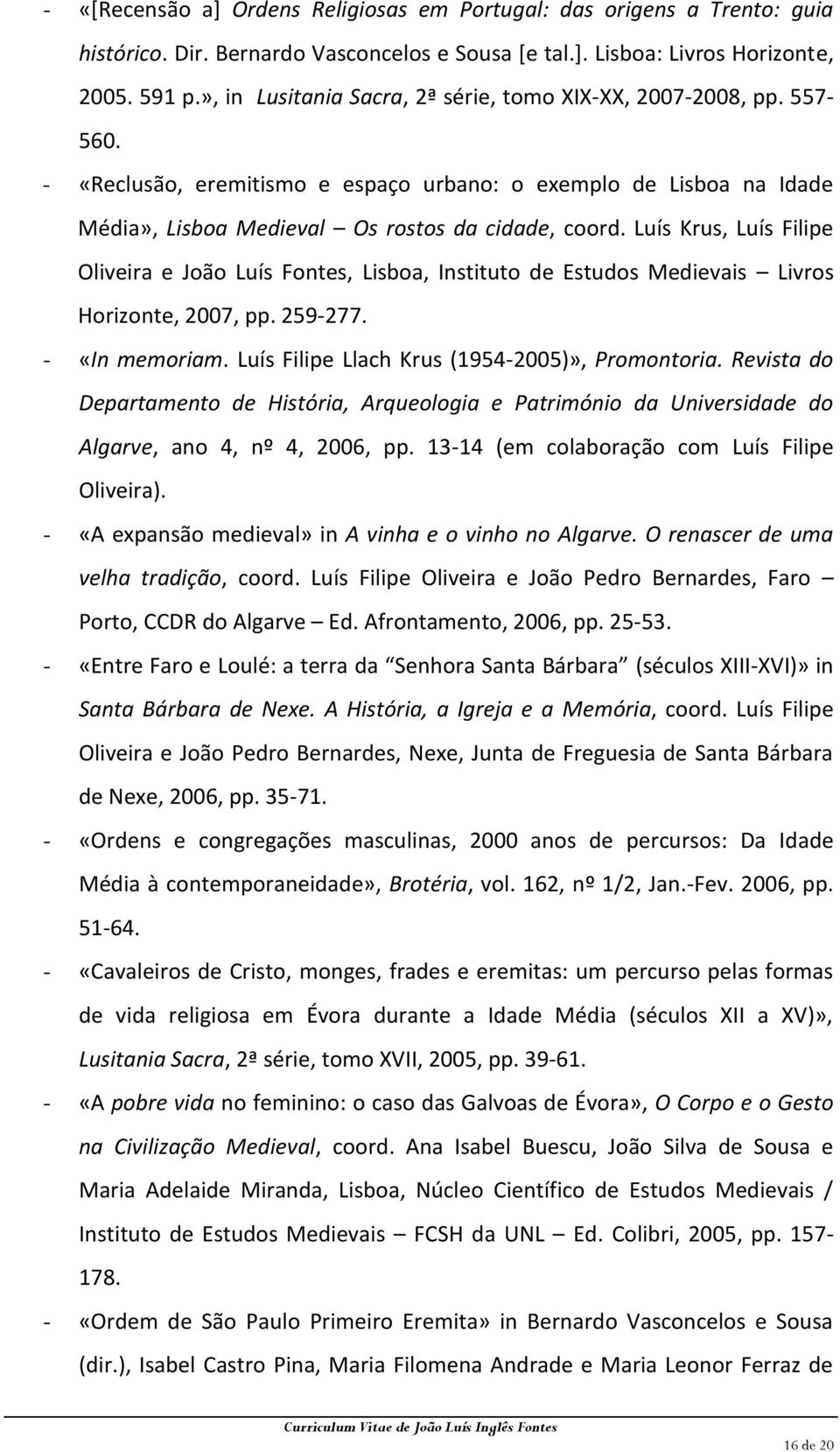 Luís Krus, Luís Filipe Oliveira e João Luís Fontes, Lisboa, Instituto de Estudos Medievais Livros Horizonte, 2007, pp. 259-277. - «In memoriam. Luís Filipe Llach Krus (1954-2005)», Promontoria.