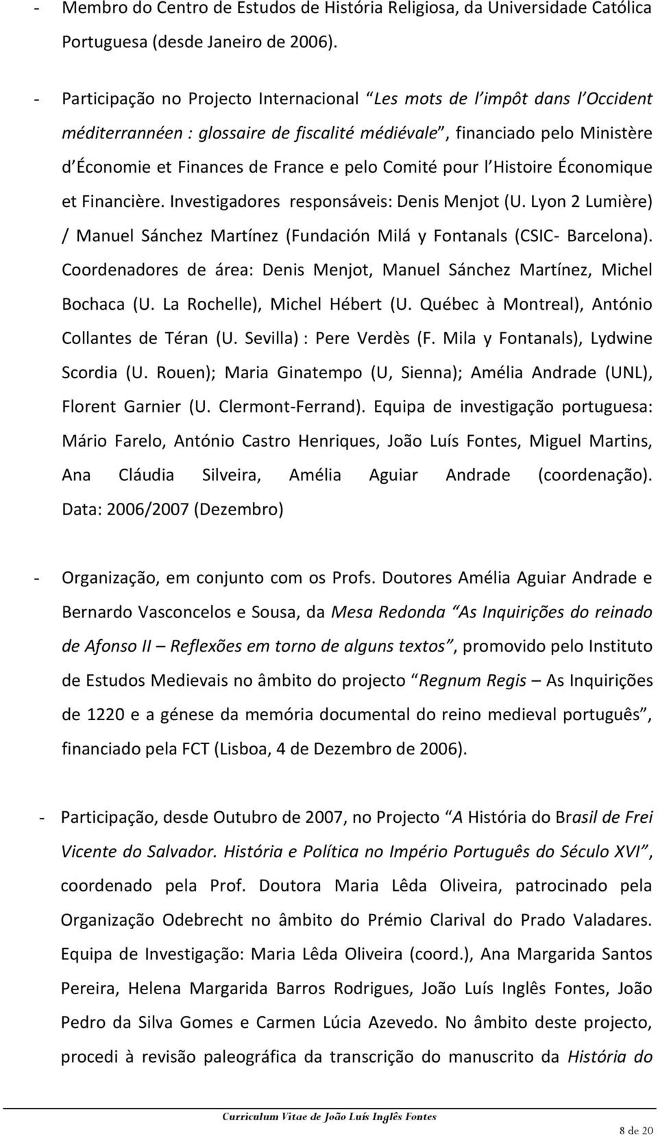 Comité pour l Histoire Économique et Financière. Investigadores responsáveis: Denis Menjot (U. Lyon 2 Lumière) / Manuel Sánchez Martínez (Fundación Milá y Fontanals (CSIC- Barcelona).