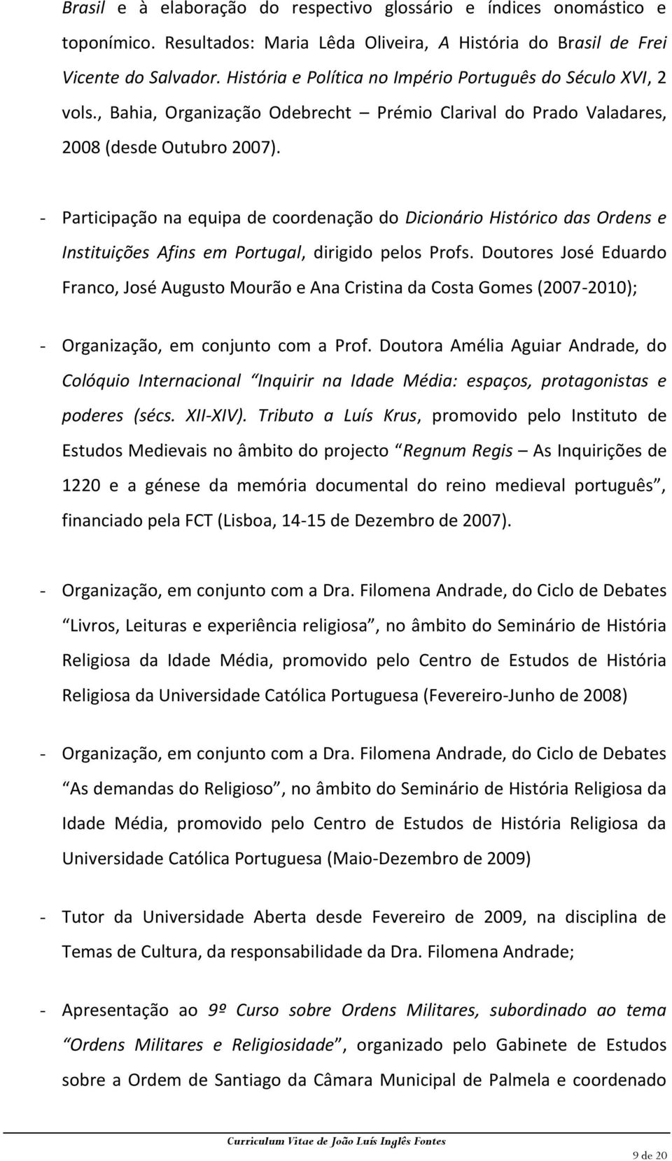 - Participação na equipa de coordenação do Dicionário Histórico das Ordens e Instituições Afins em Portugal, dirigido pelos Profs.