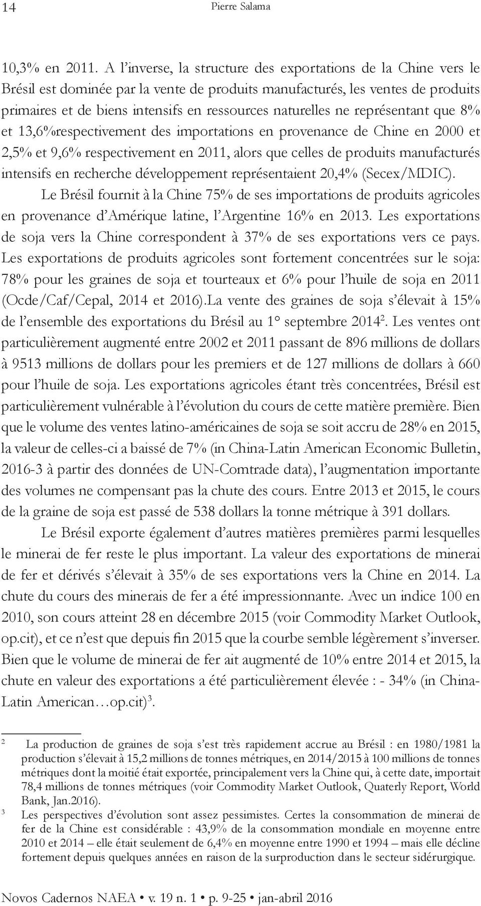 naturelles ne représentant que 8% et 13,6%respectivement des importations en provenance de Chine en 2000 et 2,5% et 9,6% respectivement en 2011, alors que celles de produits manufacturés intensifs en