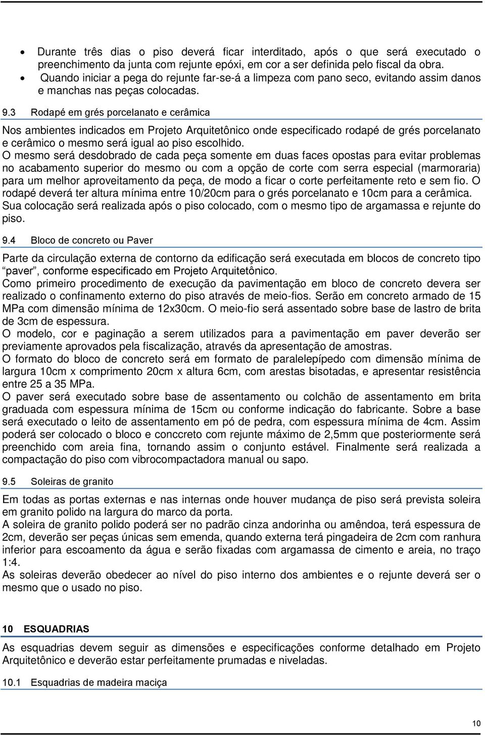 3 Rodapé em grés porcelanato e cerâmica Nos ambientes indicados em Projeto Arquitetônico onde especificado rodapé de grés porcelanato e cerâmico o mesmo será igual ao piso escolhido.