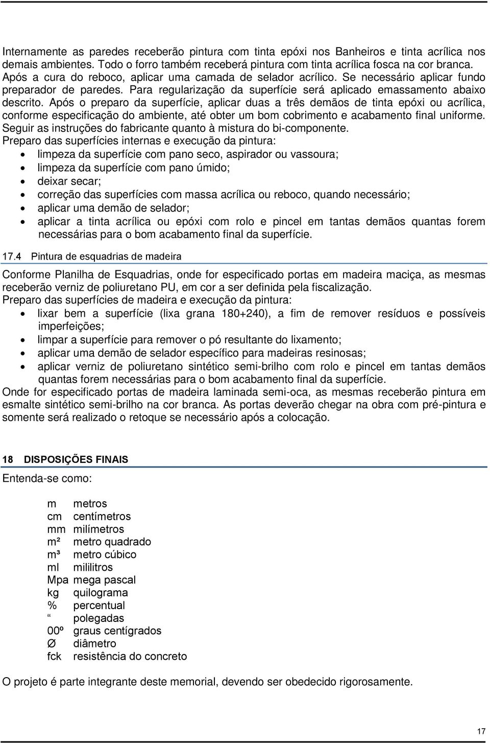 Após o preparo da superfície, aplicar duas a três demãos de tinta epóxi ou acrílica, conforme especificação do ambiente, até obter um bom cobrimento e acabamento final uniforme.