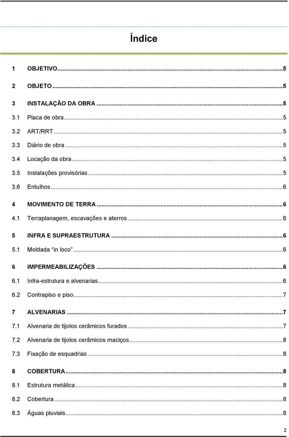 .. 6 6 IMPERMEABILIZAÇÕES... 6 6.1 Infra-estrutura e alvenarias... 6 6.2 Contrapiso e piso... 7 7 ALVENARIAS... 7 7.1 Alvenaria de tijolos cerâmicos furados... 7 7.2 Alvenaria de tijolos cerâmicos maciços.