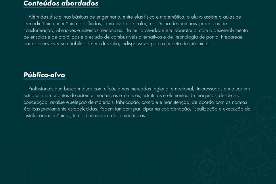 Há muita atividade em laboratório, com o desenvolvimento de ensaios e de protótipos e o estudo de combustíveis alternativos e de tecnologia de ponta.