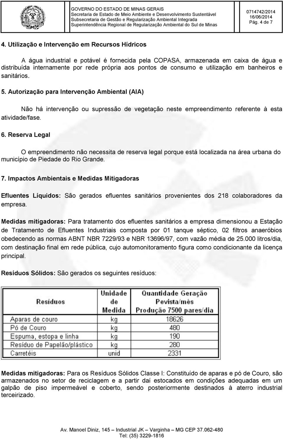 utilização em banheiros e sanitários. 5. Autorização para Intervenção Ambiental (AIA) Não há intervenção ou supressão de vegetação neste empreendimento referente à esta atividade/fase. 6.