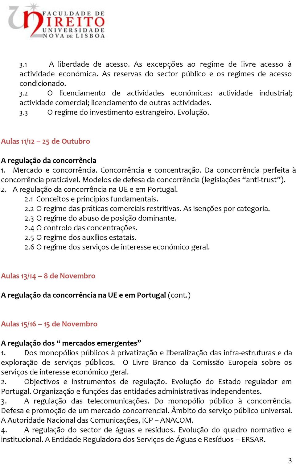 Aulas 11/12 25 de Outubro A regulação da concorrência 1. Mercado e concorrência. Concorrência e concentração. Da concorrência perfeita à concorrência praticável.