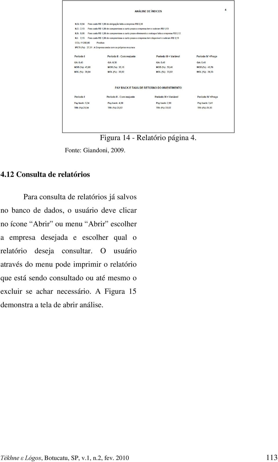 Abrir ou menu Abrir escolher a empresa desejada e escolher qual o relatório deseja consultar.