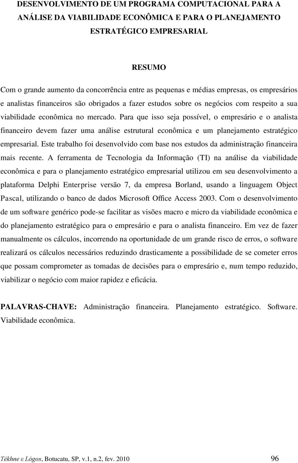 Para que isso seja possível, o empresário e o analista financeiro devem fazer uma análise estrutural econômica e um planejamento estratégico empresarial.