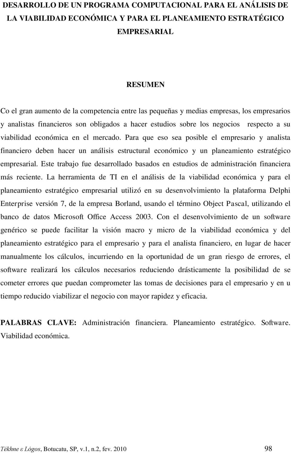 Para que eso sea posible el empresario y analista financiero deben hacer un análisis estructural económico y un planeamiento estratégico empresarial.