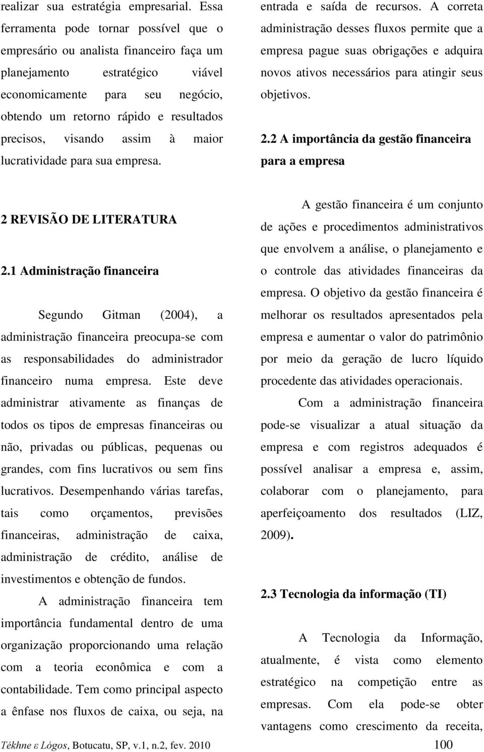 visando assim à maior lucratividade para sua empresa. entrada e saída de recursos.