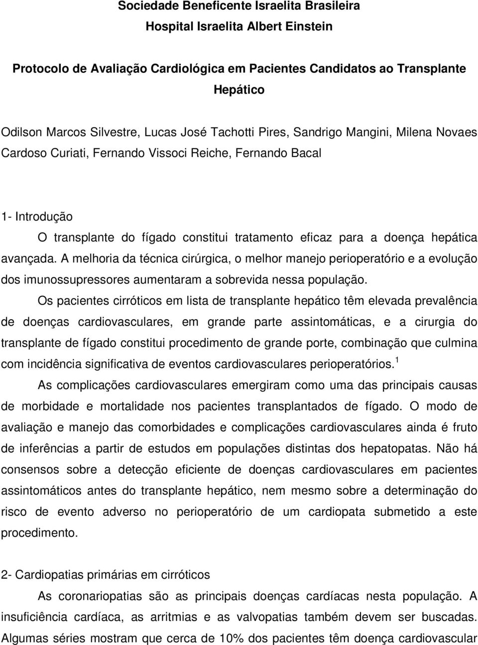 avançada. A melhoria da técnica cirúrgica, o melhor manejo perioperatório e a evolução dos imunossupressores aumentaram a sobrevida nessa população.