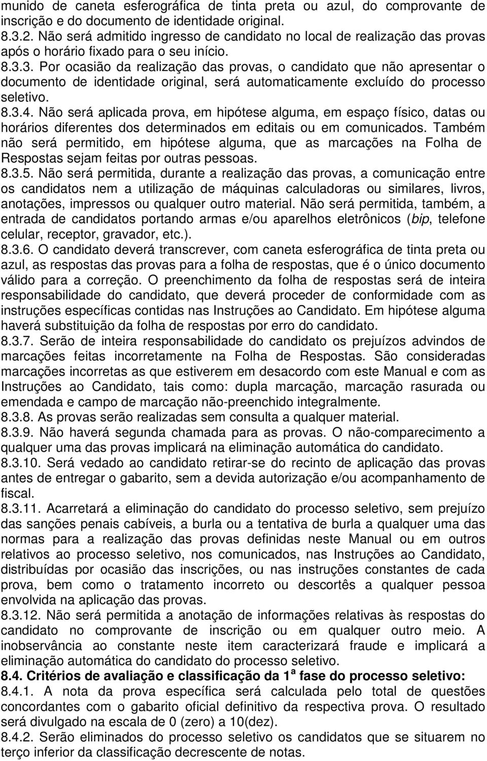 3. Por ocasião da realização das provas, o candidato que não apresentar o documento de identidade original, será automaticamente excluído do processo seletivo. 8.3.4.