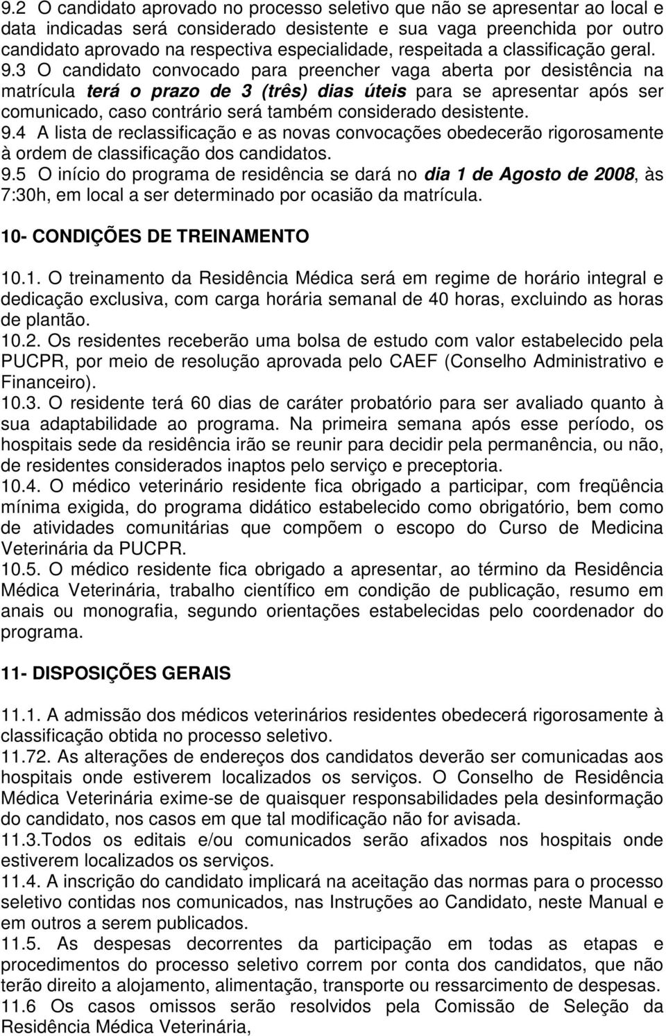 3 O candidato convocado para preencher vaga aberta por desistência na matrícula terá o prazo de 3 (três) dias úteis para se apresentar após ser comunicado, caso contrário será também considerado