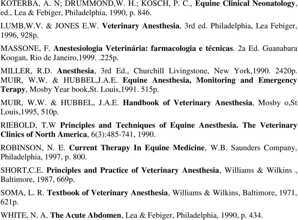, Churchill Livingstone, New York,1990. 2420p. MUIR, W.W. & HUBBEL,J.A.E. Equine Anesthesia, Monitoring and Emergency Terapy, Mosby Year book,st. Louis,1991. 515p. MUIR, W.W. & HUBBEL, J.A.E. Handbook of Veterinary Anesthesia, Mosby o,st Louis,1995, 510p.