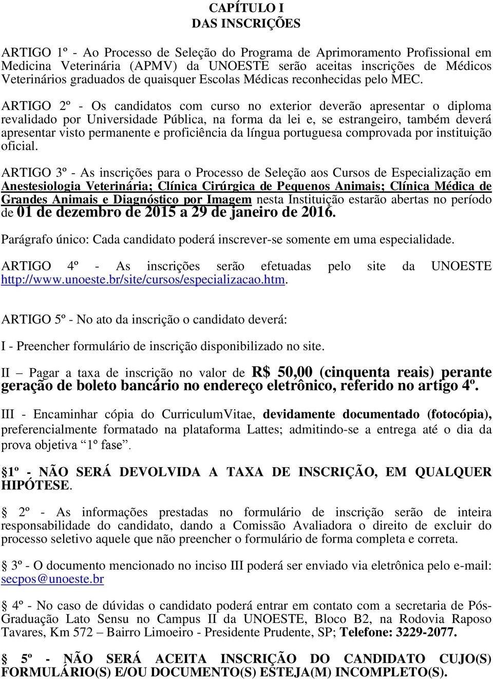 ARTIGO 2º - Os candidatos com curso no exterior deverão apresentar o diploma revalidado por Universidade Pública, na forma da lei e, se estrangeiro, também deverá apresentar visto permanente e