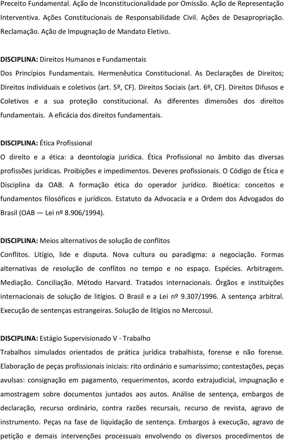 As Declarações de Direitos; Direitos individuais e coletivos (art. 5º, CF). Direitos Sociais (art. 6º, CF). Direitos Difusos e Coletivos e a sua proteção constitucional.