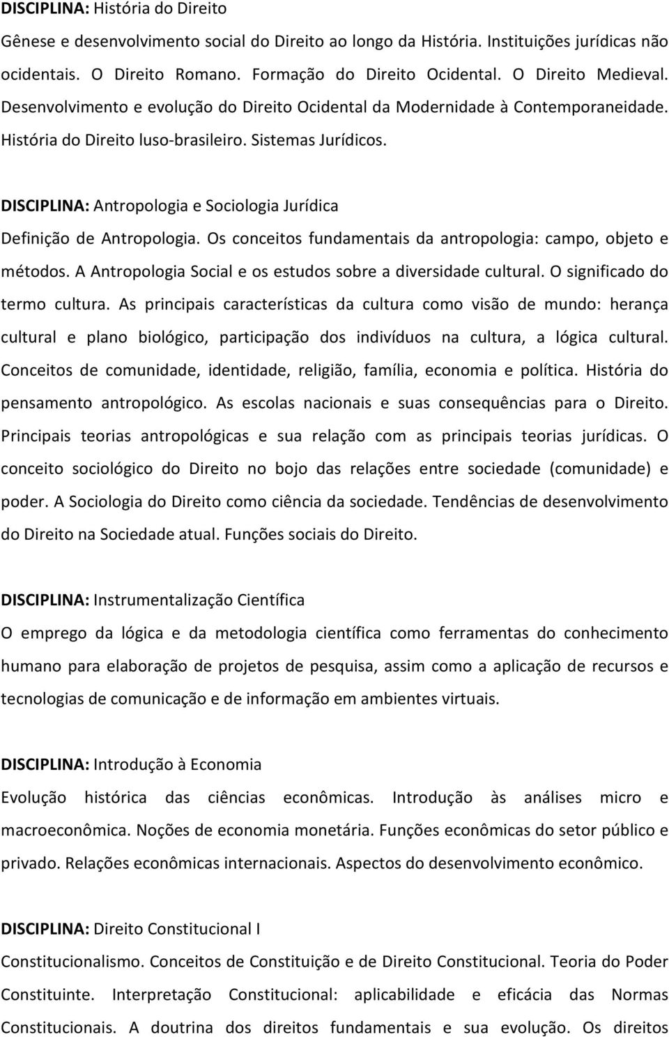 DISCIPLINA: Antropologia e Sociologia Jurídica Definição de Antropologia. Os conceitos fundamentais da antropologia: campo, objeto e métodos.