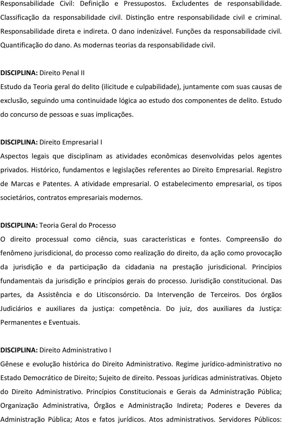 DISCIPLINA: Direito Penal II Estudo da Teoria geral do delito (ilicitude e culpabilidade), juntamente com suas causas de exclusão, seguindo uma continuidade lógica ao estudo dos componentes de delito.