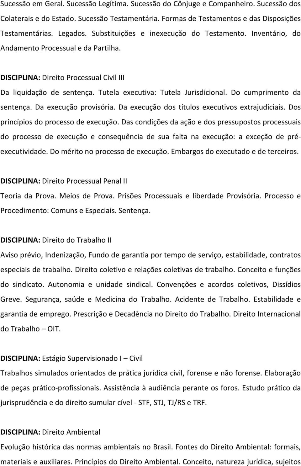 Do cumprimento da sentença. Da execução provisória. Da execução dos títulos executivos extrajudiciais. Dos princípios do processo de execução.