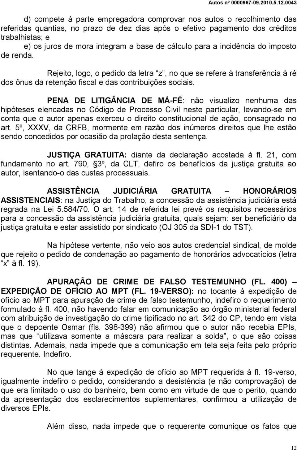 PENA DE LITIGÂNCIA DE MÁ-FÉ: não visualizo nenhuma das hipóteses elencadas no Código de Processo Civil neste particular, levando-se em conta que o autor apenas exerceu o direito constitucional de