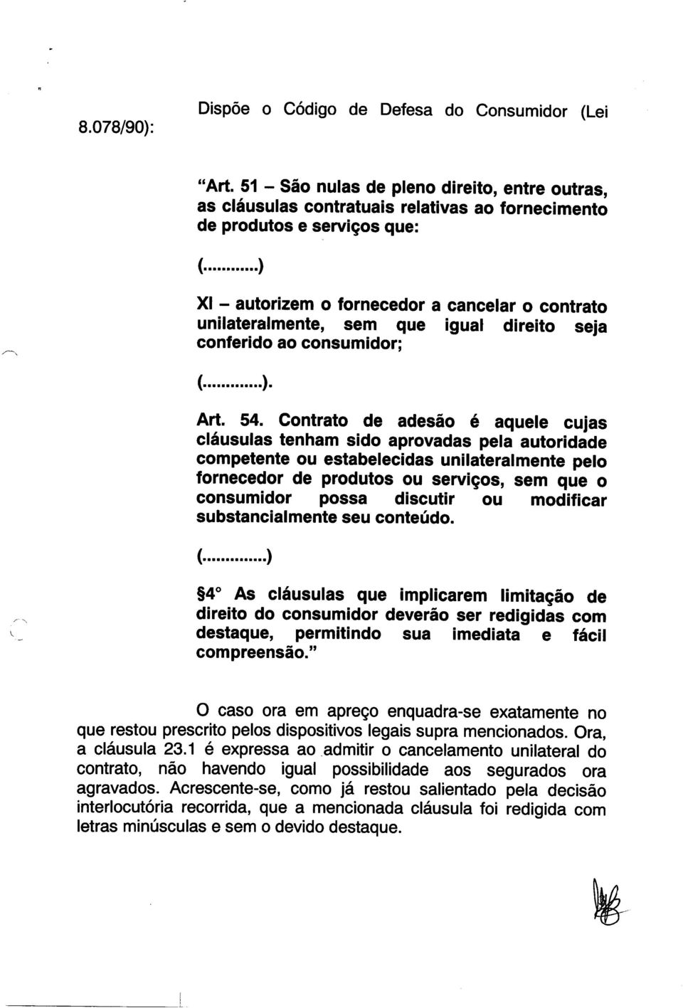 Contrato de adesao a aquele cujas clausulas tenham sido aprovadas pela autoridade competente ou estabelecidas unilateralmente pelo fornecedor de produtos ou servigos, sem que o consumidor possa