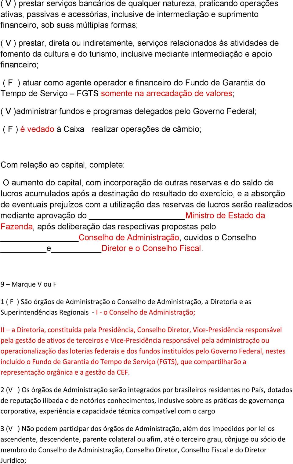 financeiro do Fundo de Garantia do Tempo de Serviço FGTS somente na arrecadação de valores; ( V )administrar fundos e programas delegados pelo Governo Federal; ( F ) é vedado à Caixa realizar