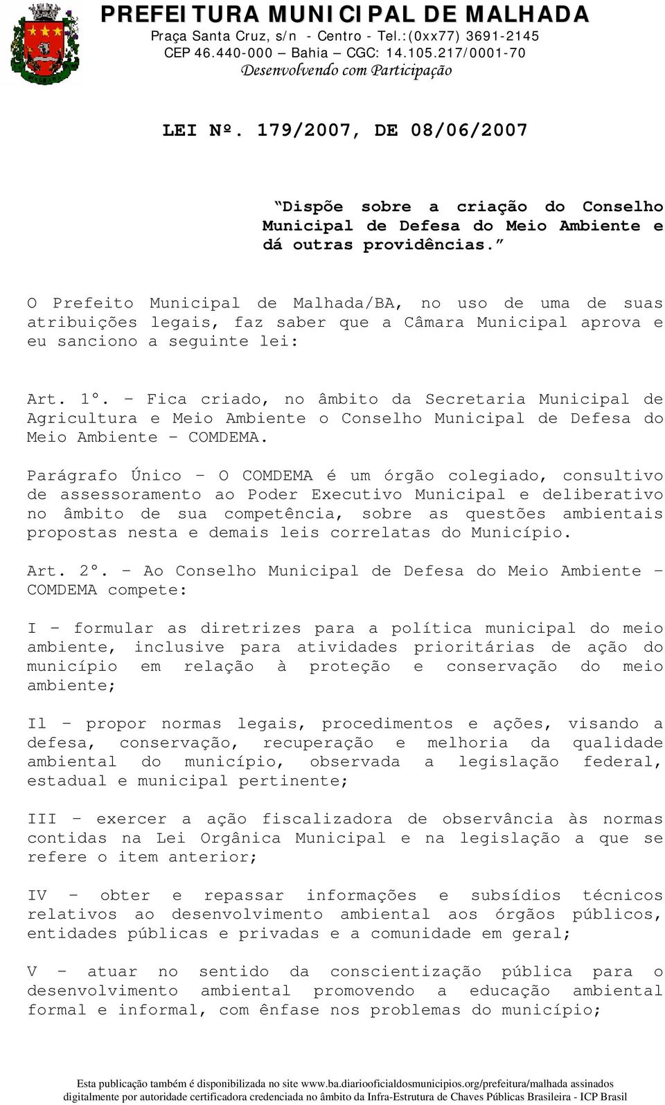 Fica criado, no âmbito da Secretaria Municipal de Agricultura e Meio Ambiente o Conselho Municipal de Defesa do Meio Ambiente COMDEMA.