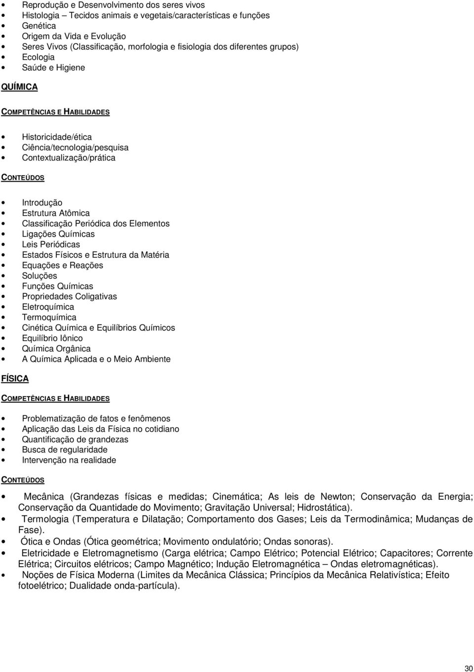 Ligações Químicas Leis Periódicas Estados Físicos e Estrutura da Matéria Equações e Reações Soluções Funções Químicas Propriedades Coligativas Eletroquímica Termoquímica Cinética Química e