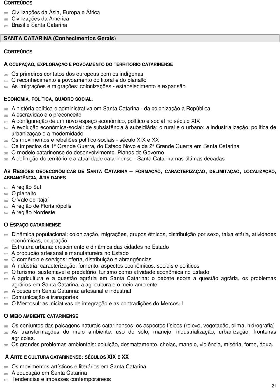 A história política e administrativa em Santa Catarina - da colonização à República A escravidão e o preconceito A configuração de um novo espaço econômico, político e social no século XIX A evolução