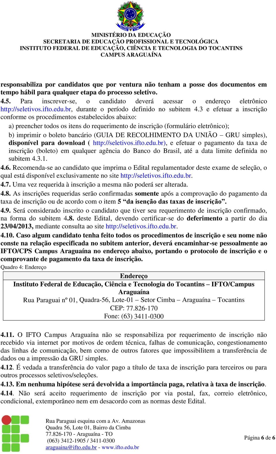 3 e efetuar a inscrição conforme os procedimentos estabelecidos abaixo: a) preencher todos os itens do requerimento de inscrição (formulário eletrônico); b) imprimir o boleto bancário (GUIA DE