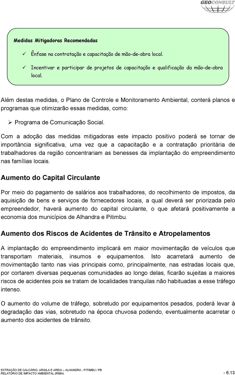 Com a adoção das medidas mitigadoras este impacto positivo poderá se tornar de importância significativa, uma vez que a capacitação e a contratação prioritária de trabalhadores da região