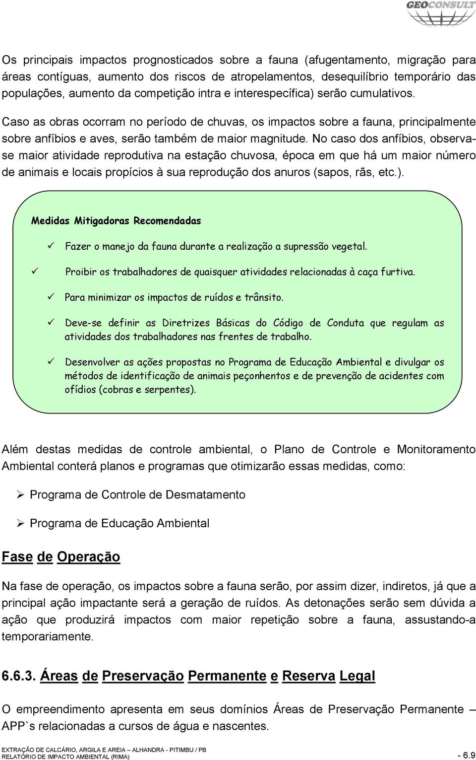 No caso dos anfíbios, observase maior atividade reprodutiva na estação chuvosa, época em que há um maior número de animais e locais propícios à sua reprodução dos anuros (sapos, rãs, etc.).