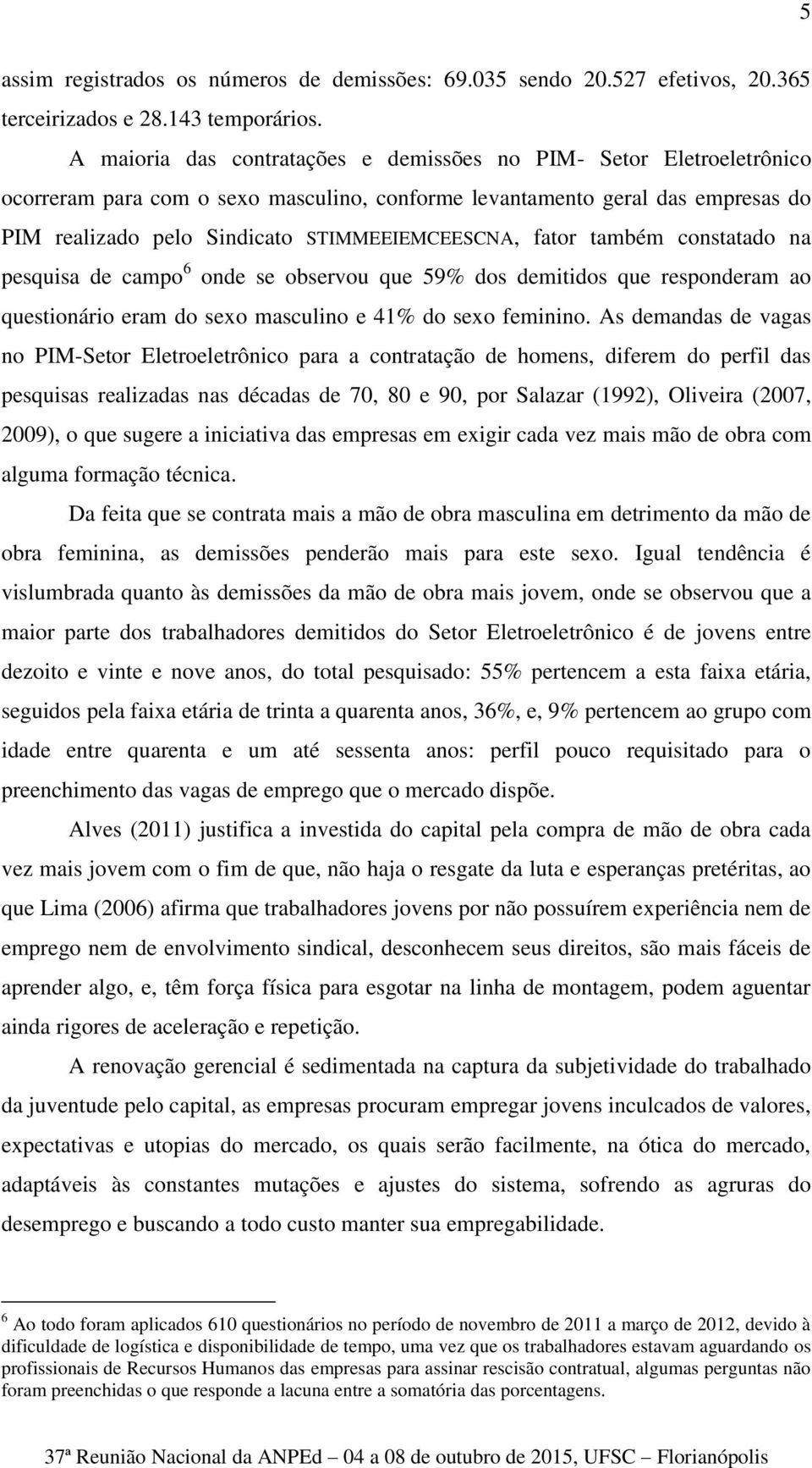 fator também constatado na pesquisa de campo 6 onde se observou que 59% dos demitidos que responderam ao questionário eram do sexo masculino e 41% do sexo feminino.