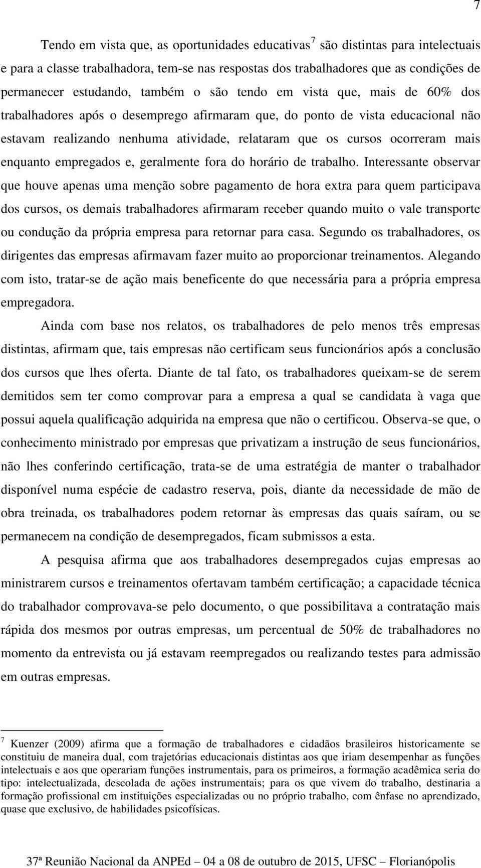 ocorreram mais enquanto empregados e, geralmente fora do horário de trabalho.