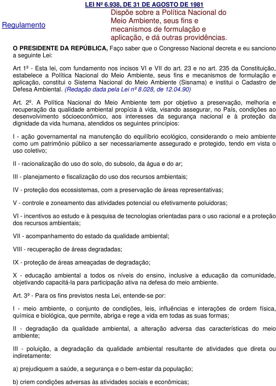 235 da Constituição, estabelece a Política Nacional do Meio Ambiente, seus fins e mecanismos de formulação e aplicação, constitui o Sistema Nacional do Meio Ambiente (Sisnama) e institui o Cadastro