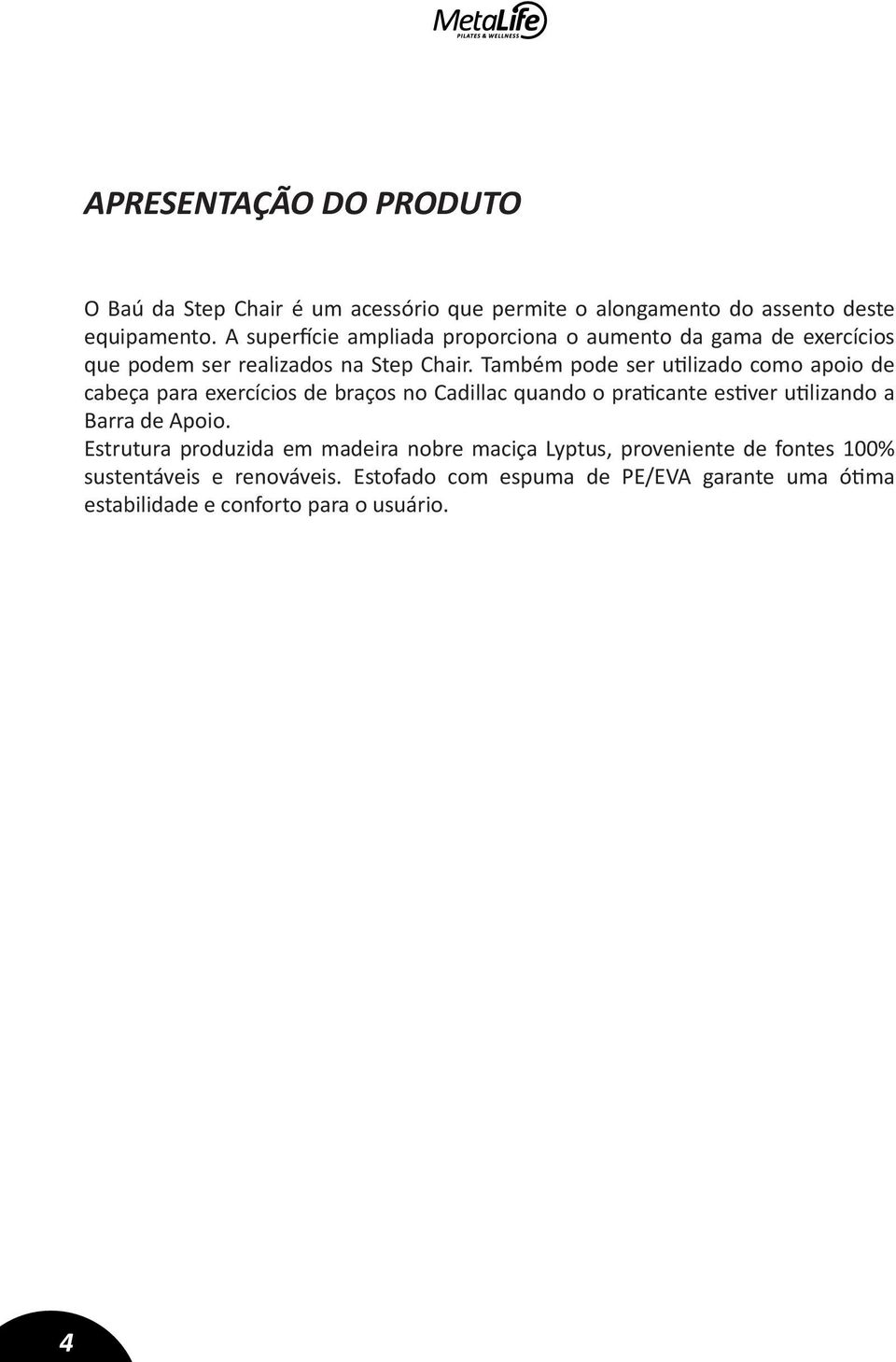 Também pode ser utilizado como apoio de cabeça para exercícios de braços no Cadillac quando o praticante estiver utilizando a Barra de