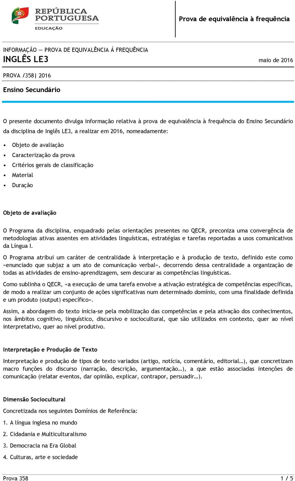 Duração Objeto de avaliação O Programa da disciplina, enquadrado pelas orientações presentes no QECR, preconiza uma convergência de metodologias ativas assentes em atividades linguísticas,